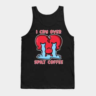 I Cry Over Spilt Coffee Tank Top